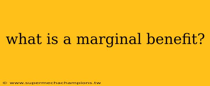what is a marginal benefit?