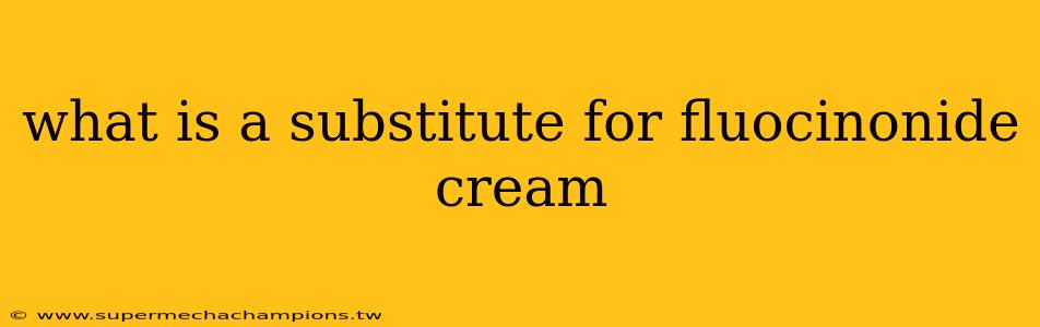 what is a substitute for fluocinonide cream