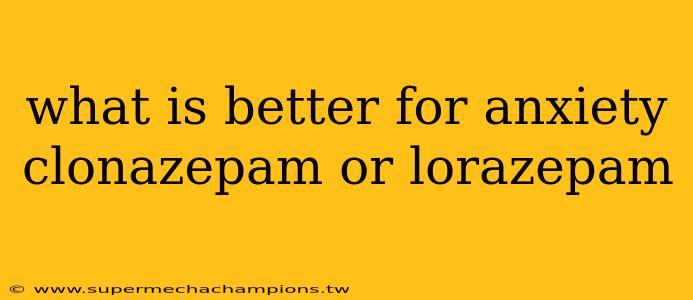 what is better for anxiety clonazepam or lorazepam
