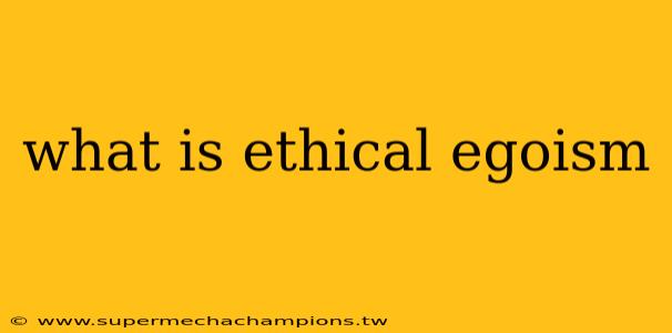 what is ethical egoism