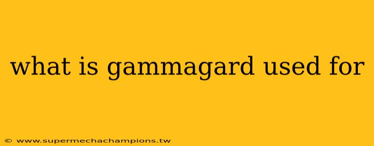 what is gammagard used for