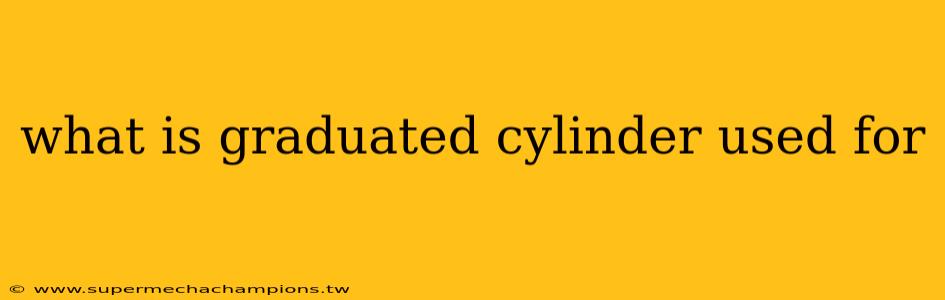 what is graduated cylinder used for