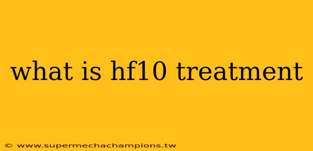 what is hf10 treatment
