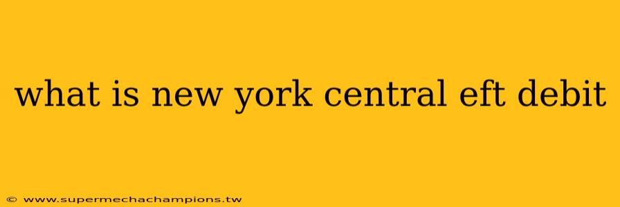 what is new york central eft debit