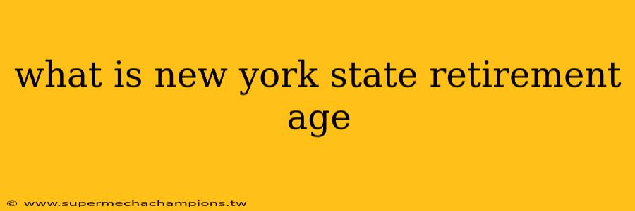 what is new york state retirement age