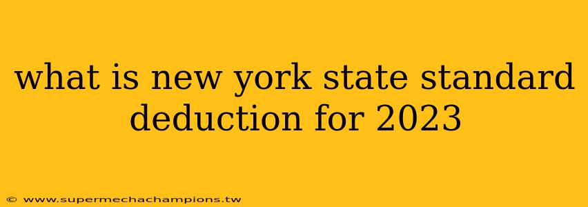 what is new york state standard deduction for 2023