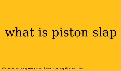 what is piston slap
