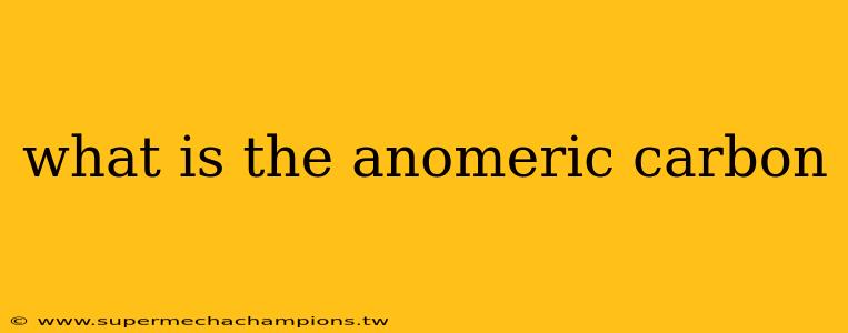 what is the anomeric carbon