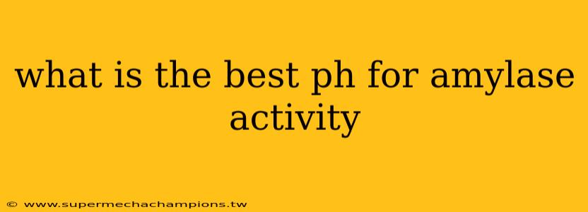 what is the best ph for amylase activity