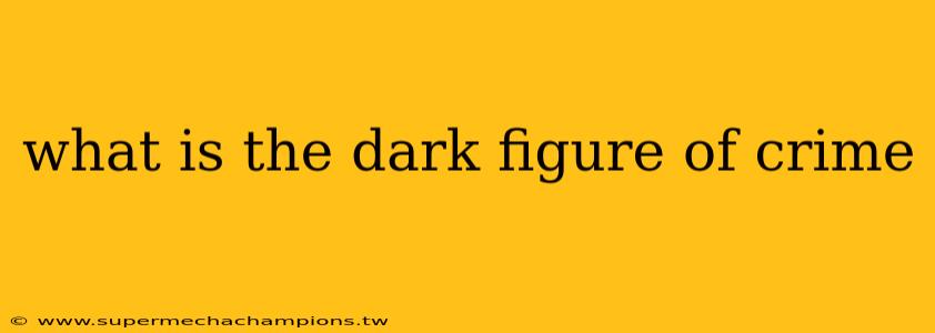 what is the dark figure of crime
