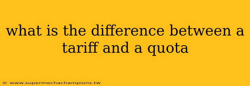 what is the difference between a tariff and a quota