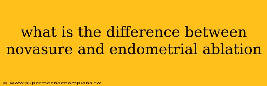 what is the difference between novasure and endometrial ablation
