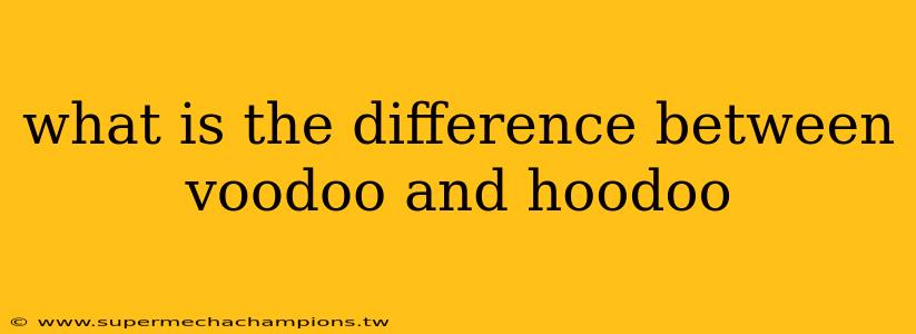 what is the difference between voodoo and hoodoo