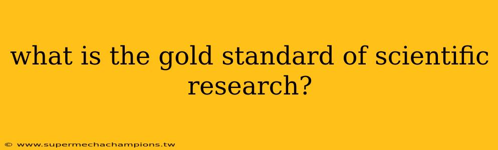 what is the gold standard of scientific research?