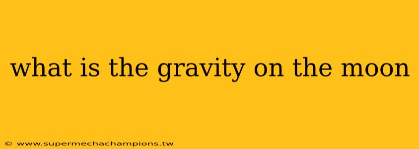 what is the gravity on the moon