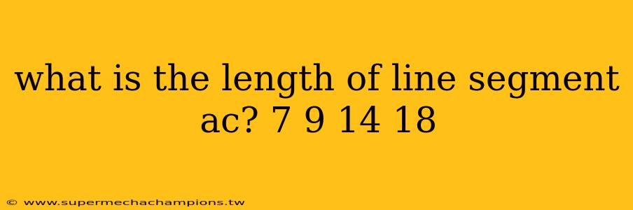 what is the length of line segment ac? 7 9 14 18
