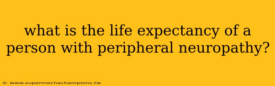 what is the life expectancy of a person with peripheral neuropathy?