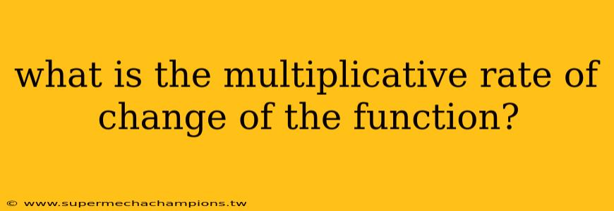 what is the multiplicative rate of change of the function?