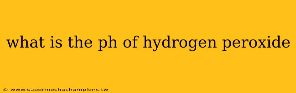 what is the ph of hydrogen peroxide