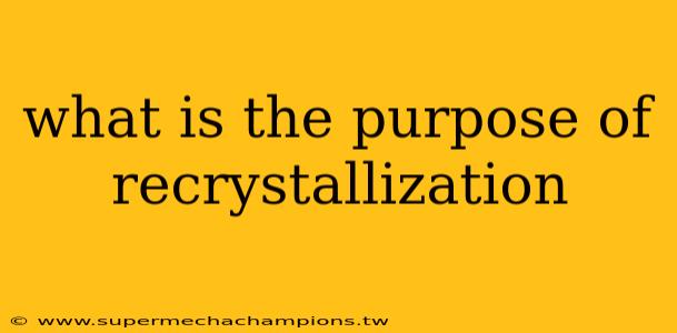 what is the purpose of recrystallization