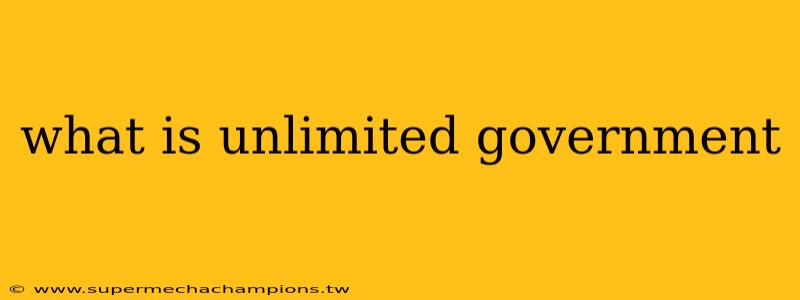 what is unlimited government