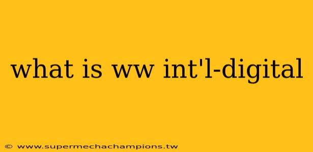 what is ww int'l-digital