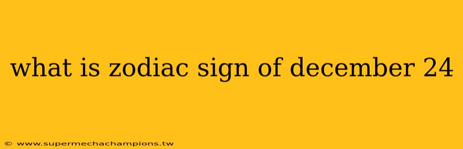 what is zodiac sign of december 24