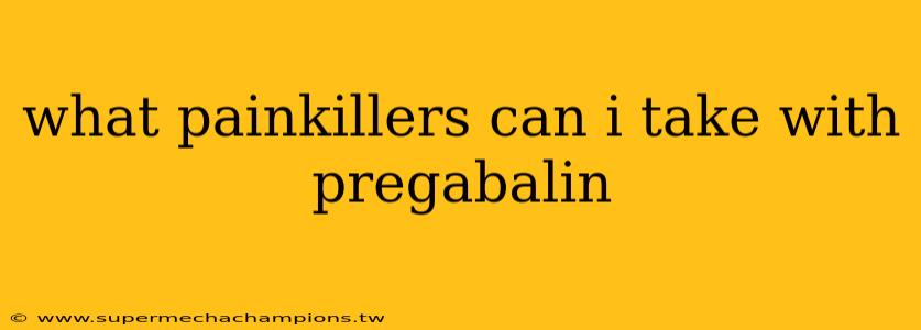 what painkillers can i take with pregabalin
