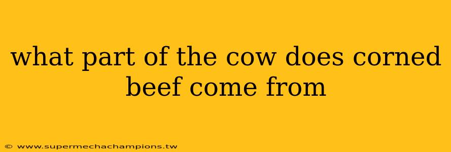 what part of the cow does corned beef come from