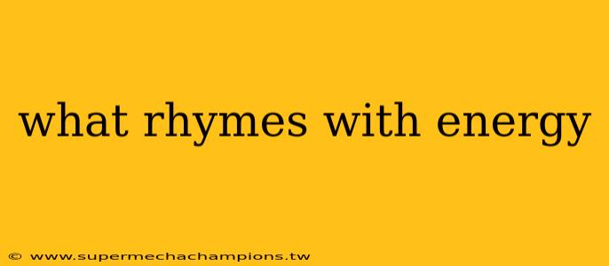 what rhymes with energy