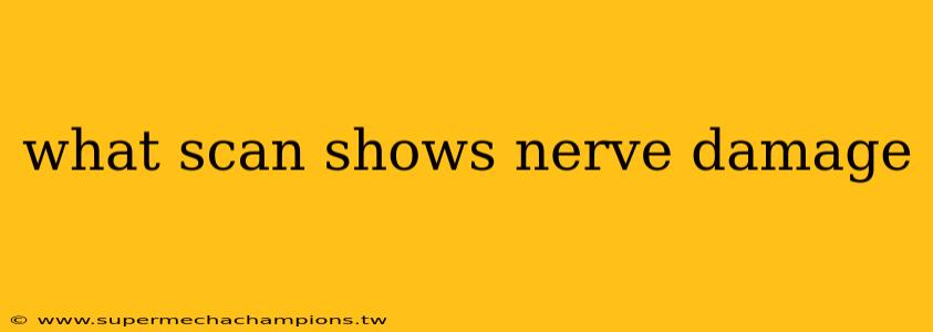what scan shows nerve damage