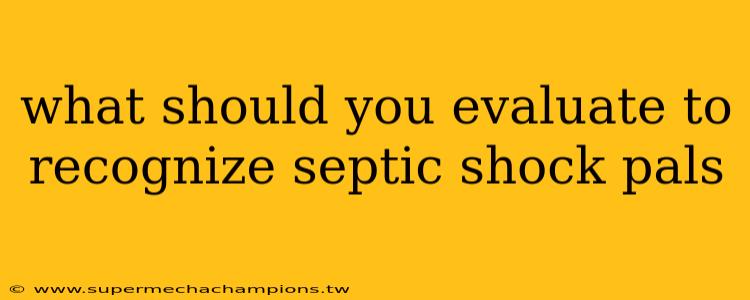 what should you evaluate to recognize septic shock pals
