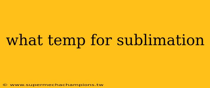 what temp for sublimation