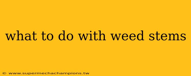 what to do with weed stems