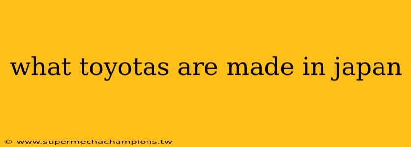 what toyotas are made in japan