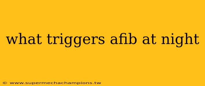 what triggers afib at night