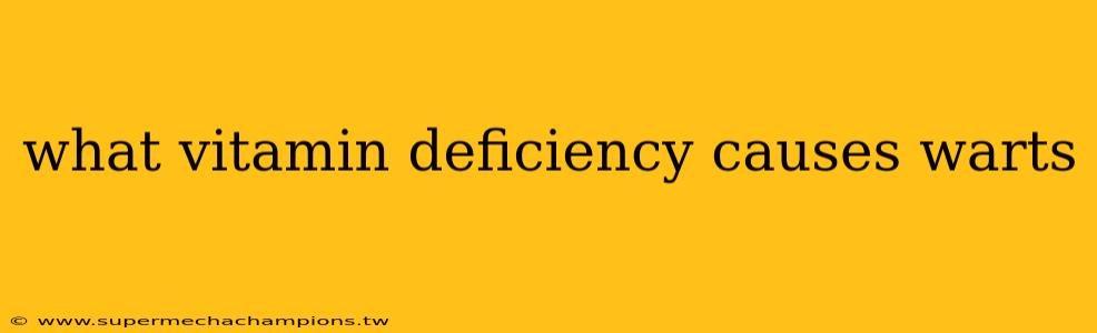 what vitamin deficiency causes warts