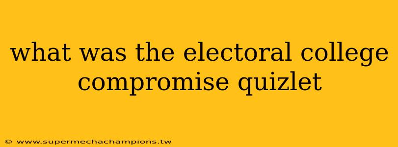 what was the electoral college compromise quizlet