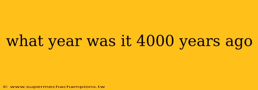 what year was it 4000 years ago