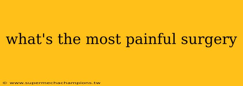 what's the most painful surgery