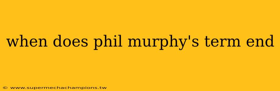 when does phil murphy's term end