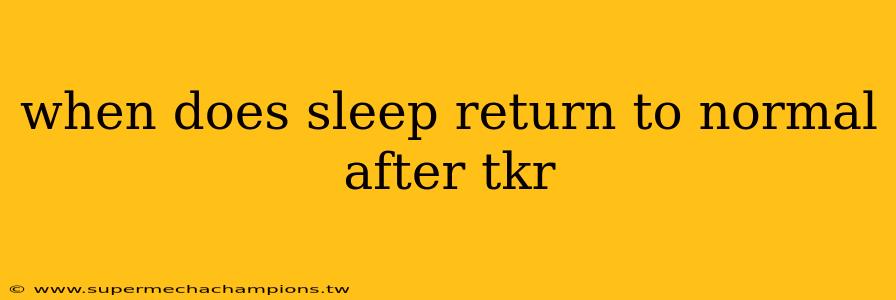 when does sleep return to normal after tkr