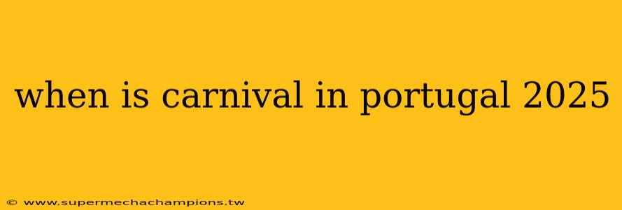 when is carnival in portugal 2025