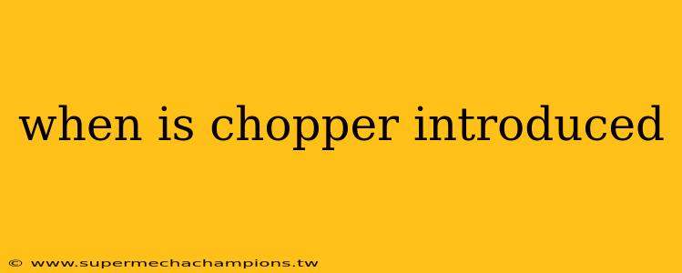 when is chopper introduced