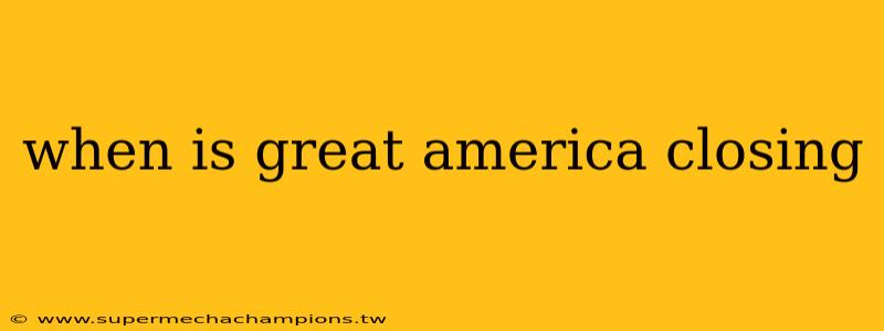 when is great america closing