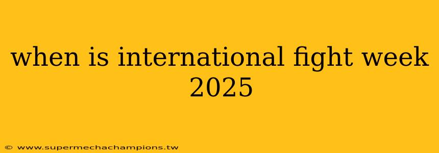 when is international fight week 2025