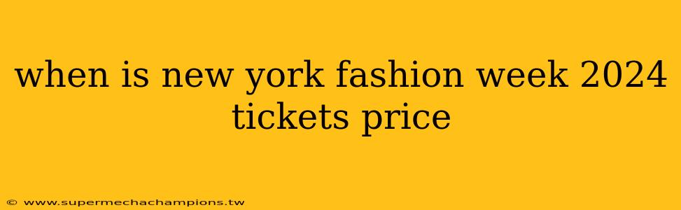 when is new york fashion week 2024 tickets price