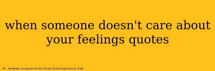 when someone doesn't care about your feelings quotes