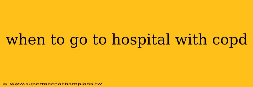 when to go to hospital with copd