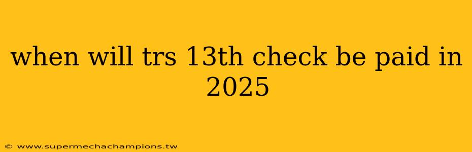 when will trs 13th check be paid in 2025